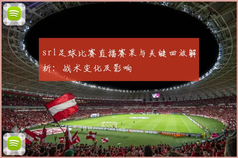 srl足球比赛直播赛果与关键回放解析：战术变化及影响