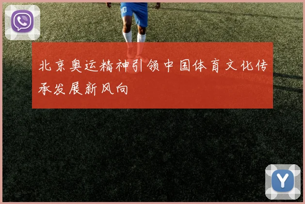 北京奥运精神引领中国体育文化传承发展新风向